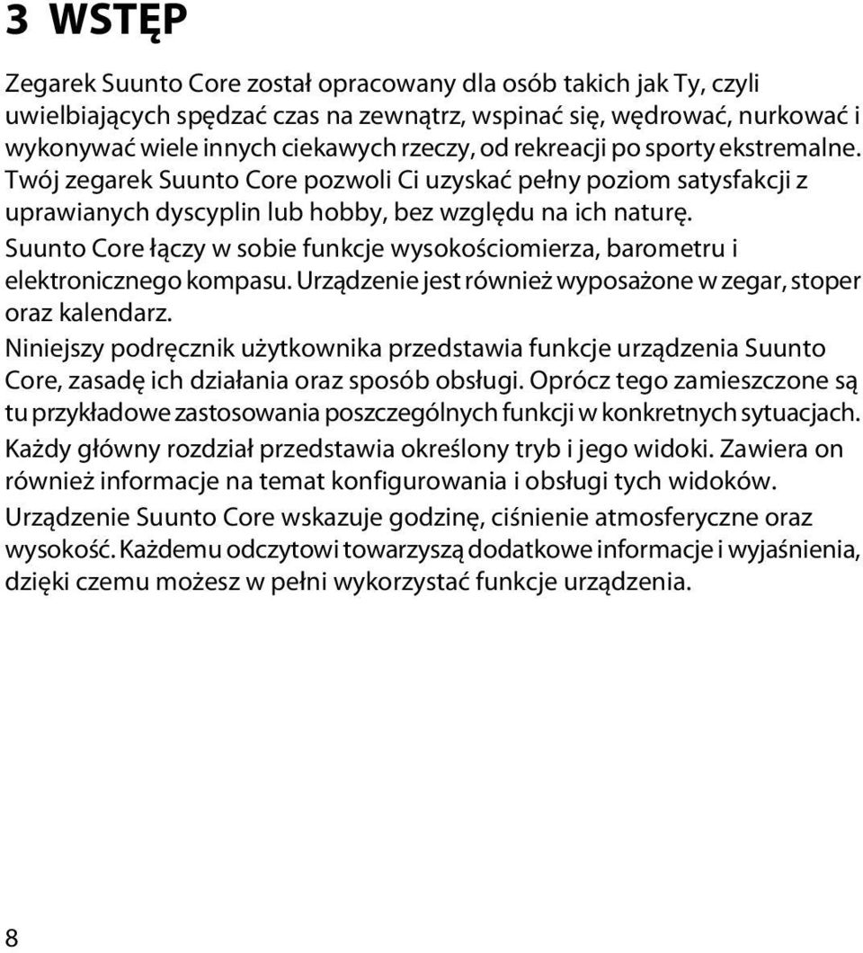 Suunto Core łączy w sobie funkcje wysokościomierza, barometru i elektronicznego kompasu. Urządzenie jest również wyposażone w zegar, stoper oraz kalendarz.