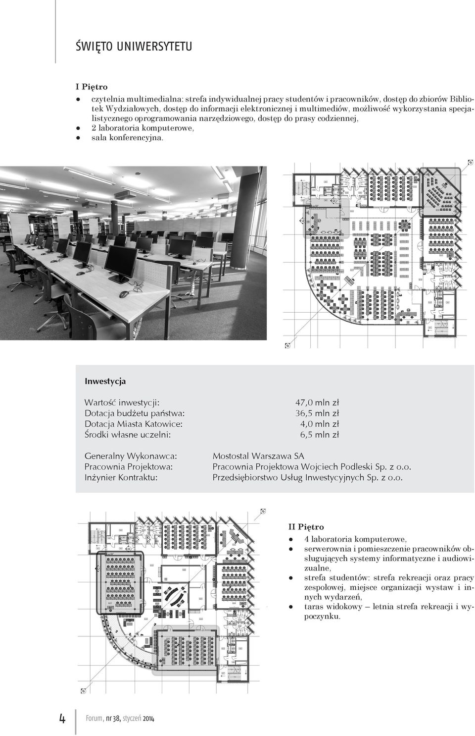 Inwestycja Wartość inwestycji: Dotacja budżetu państwa: Dotacja Miasta Katowice: Środki własne uczelni: Generalny Wykonawca: Pracownia Projektowa: Inżynier Kontraktu: 47,0 mln zł 36,5 mln zł 4,0 mln