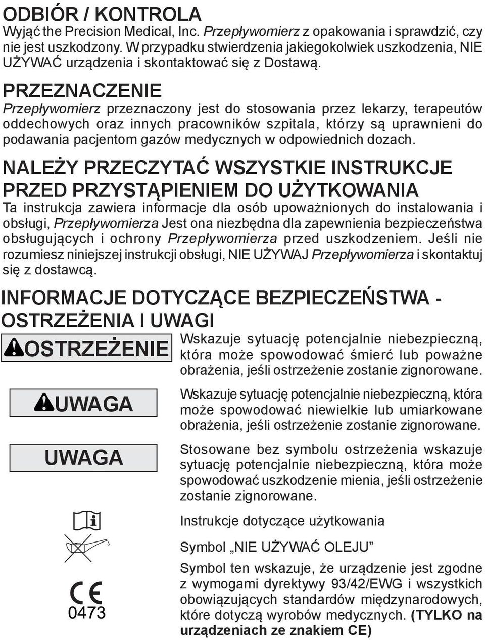 PRZEZNACZENIE Przepływomierz przeznaczony jest do stosowania przez lekarzy, terapeutów oddechowych oraz innych pracowników szpitala, którzy są uprawnieni do podawania pacjentom gazów medycznych w