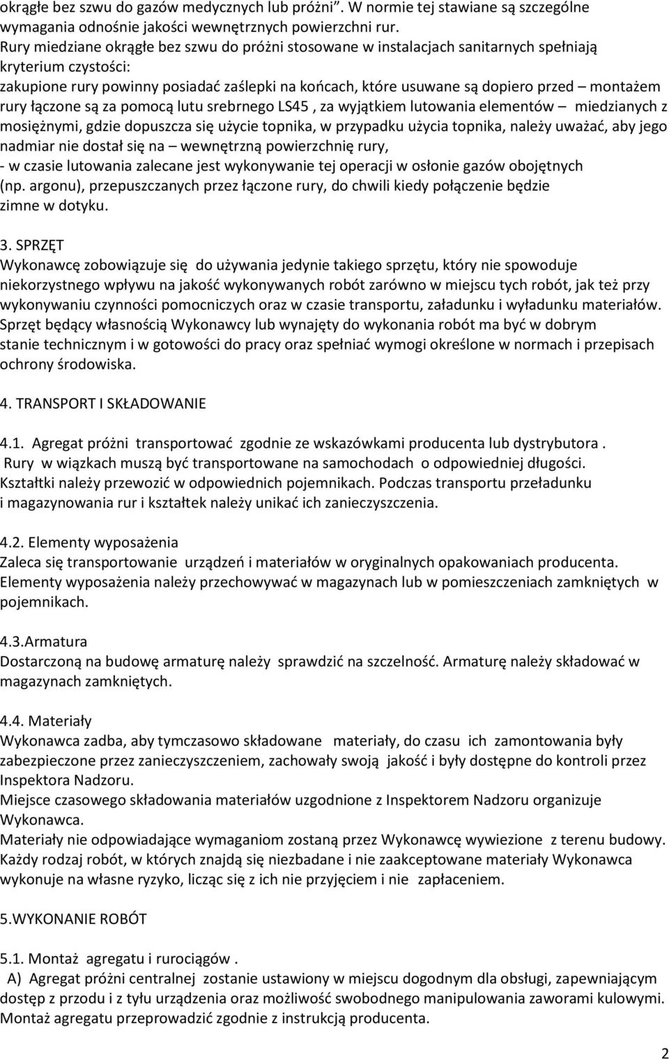 montażem rury łączone są za pomocą lutu srebrnego LS45, za wyjątkiem lutowania elementów miedzianych z mosiężnymi, gdzie dopuszcza się użycie topnika, w przypadku użycia topnika, należy uważać, aby