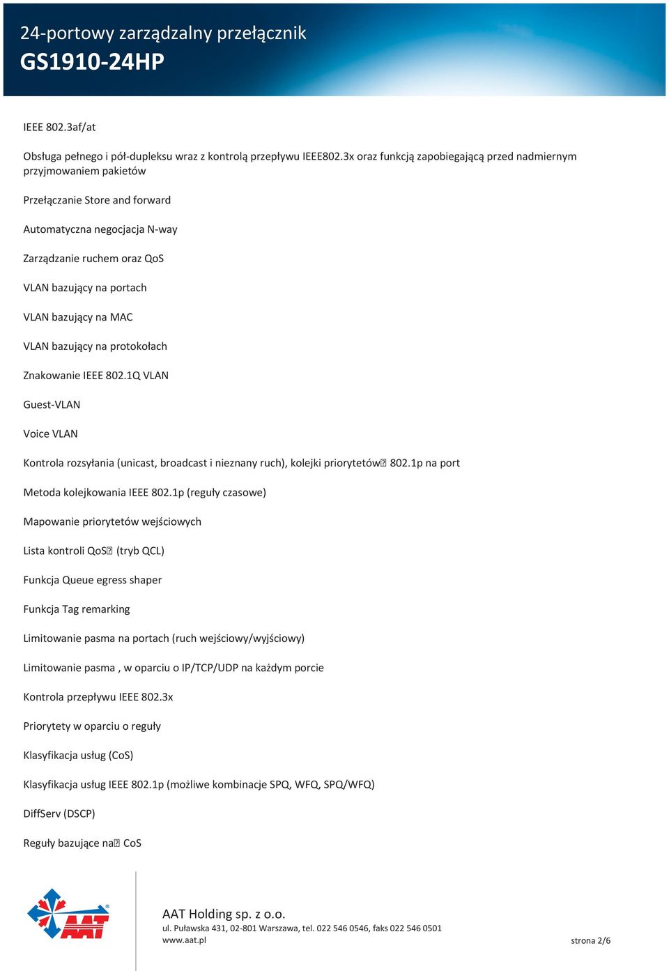 na MAC VLAN bazujący na protokołach Znakowanie IEEE 802.1Q VLAN Guest-VLAN Voice VLAN Kontrola rozsyłania (unicast, broadcast i nieznany ruch), kolejki priorytetów 802.