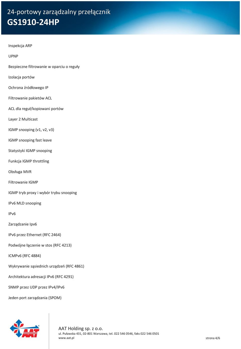 proxy i wybór trybu snooping IPv6 MLD snooping IPv6 Zarządzanie Ipv6 IPv6 przez Ethernet (RFC 2464) Podwójne łączenie w stos (RFC 4213) ICMPv6 (RFC 4884)