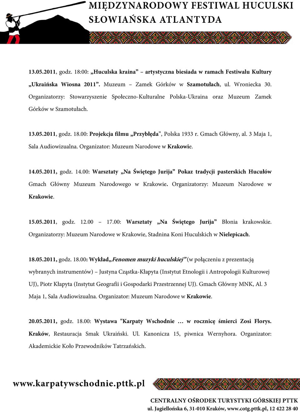 3 Maja 1, Sala Audiowizualna. Organizator: Muzeum Narodowe w Krakowie. 14.05.2011, godz. 14.00: Warsztaty Na Świętego Jurija Pokaz tradycji pasterskich Hucułów Gmach Główny Muzeum Narodowego w Krakowie.
