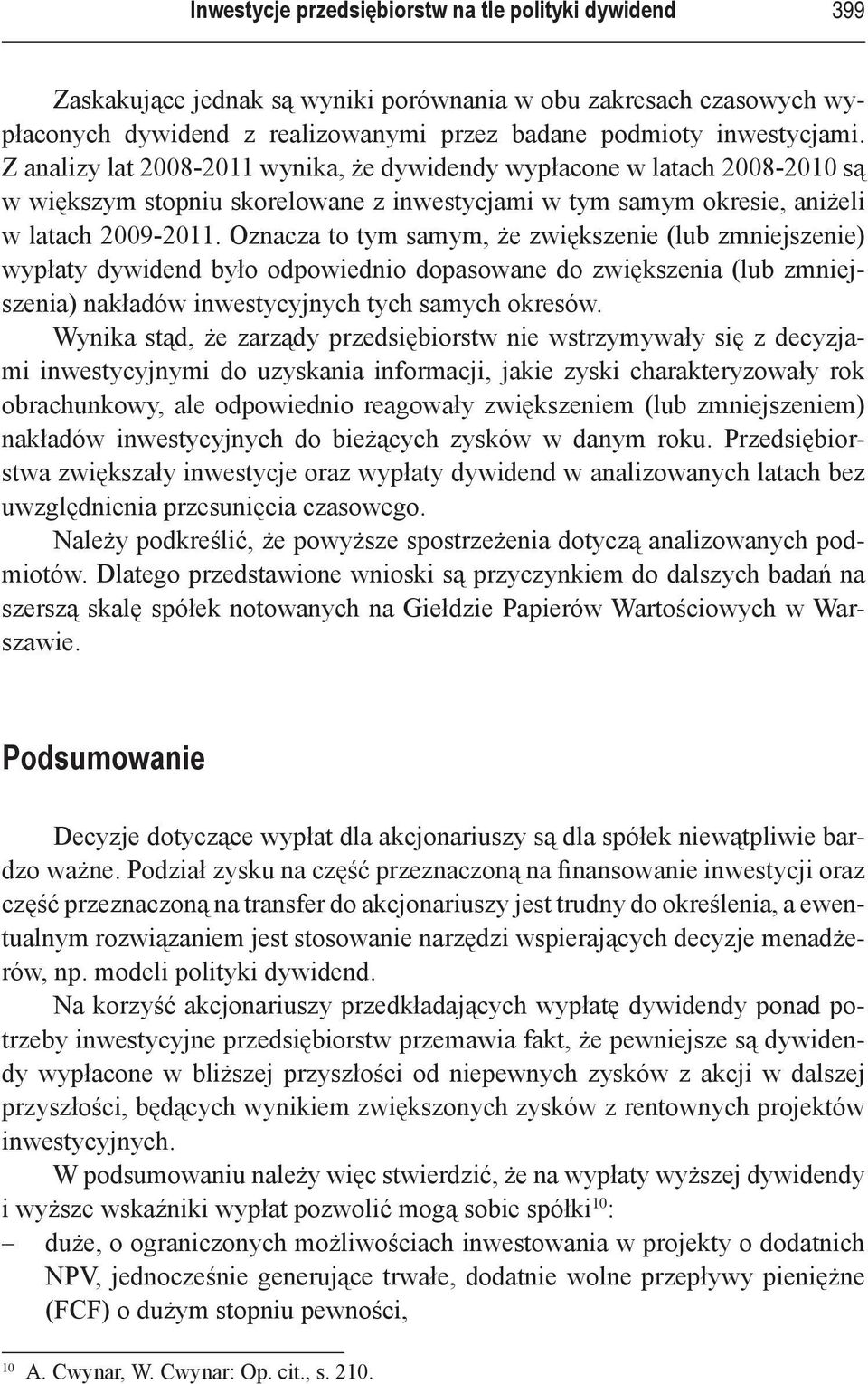 Oznacza to tym samym, że zwiększenie (lub zmniejszenie) wypłaty dywidend było odpowiednio dopasowane do zwiększenia (lub zmniejszenia) nakładów inwestycyjnych tych samych okresów.