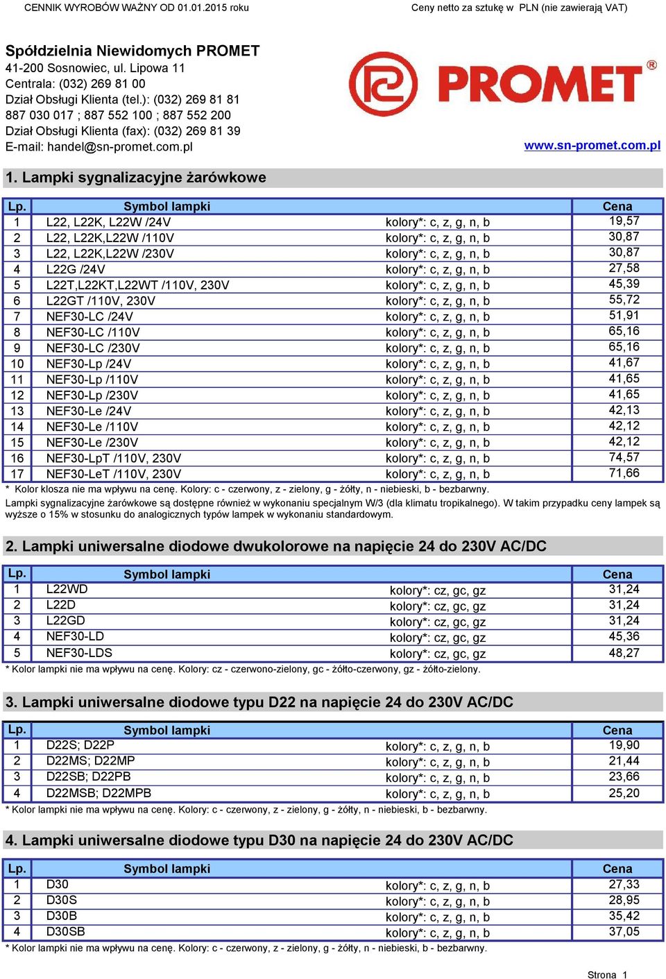 Symbol lampki Cena 1 L22, L22K, L22W /24V kolory*: c, z, g, n, b 19,57 2 L22, L22K,L22W /110V kolory*: c, z, g, n, b 30,87 3 L22, L22K,L22W /230V kolory*: c, z, g, n, b 30,87 4 L22G /24V kolory*: c,