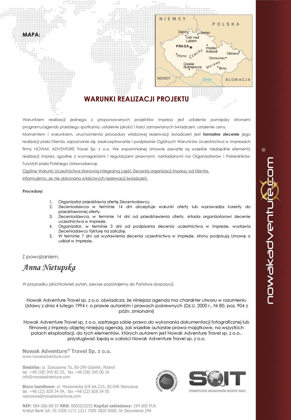 Momentem i warunkiem, uruchomienia procedury właściwej rezerwacji świadczeń jest formalne zlecenie jego realizacji przez Klienta, zapoznanie się, zaakceptowanie I podpisanie Ogólnych Warunków