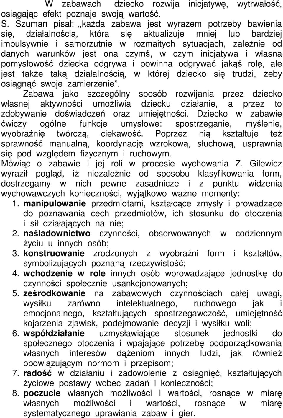 jest ona czymś, w czym inicjatywa i własna pomysłowość dziecka odgrywa i powinna odgrywać jakąś rolę, ale jest także taką działalnością, w której dziecko się trudzi, żeby osiągnąć swoje zamierzenie.