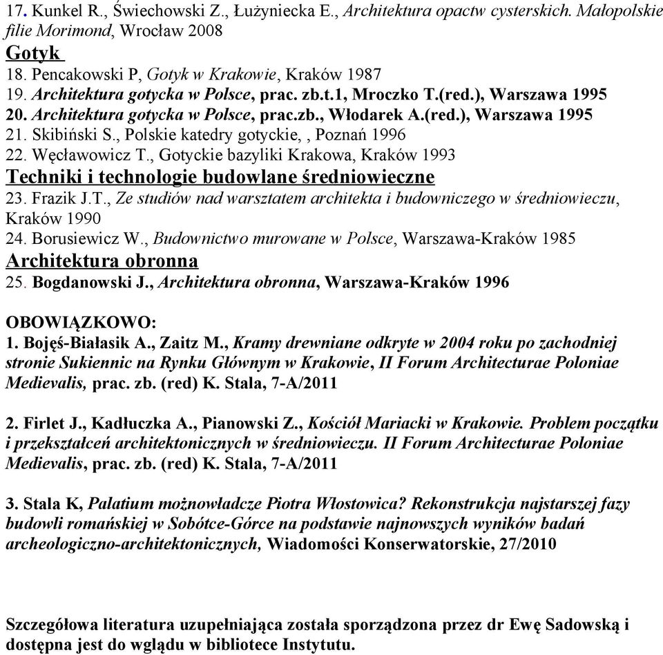 , Polskie katedry gotyckie,, Poznań 1996 22. Węcławowicz T., Gotyckie bazyliki Krakowa, Kraków 1993 Techniki i technologie budowlane średniowieczne 23. Frazik J.T., Ze studiów nad warsztatem architekta i budowniczego w średniowieczu, Kraków 1990 24.