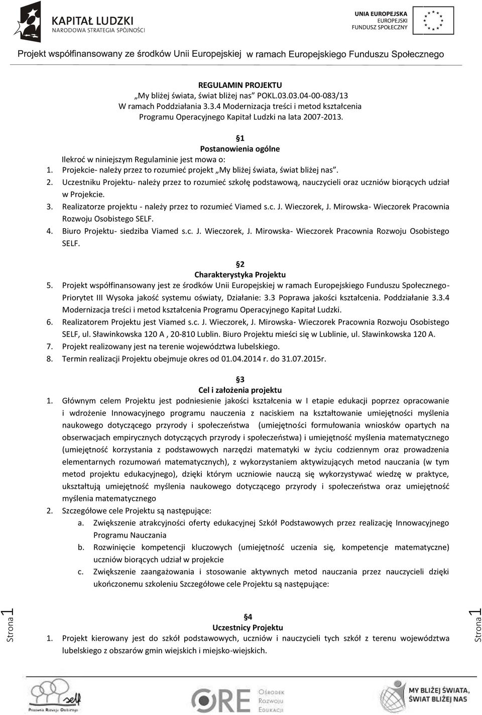 Uczestniku Projektu- należy przez to rozumieć szkołę podstawową, nauczycieli oraz uczniów biorących udział w Projekcie. 3. Realizatorze projektu - należy przez to rozumieć Viamed s.c. J. Wieczorek, J.