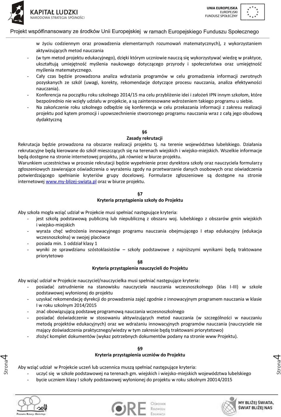 - Cały czas będzie prowadzona analiza wdrażania programów w celu gromadzenia informacji zwrotnych pozyskanych ze szkół (uwagi, korekty, rekomendacje dotyczące procesu nauczania, analiza efektywności