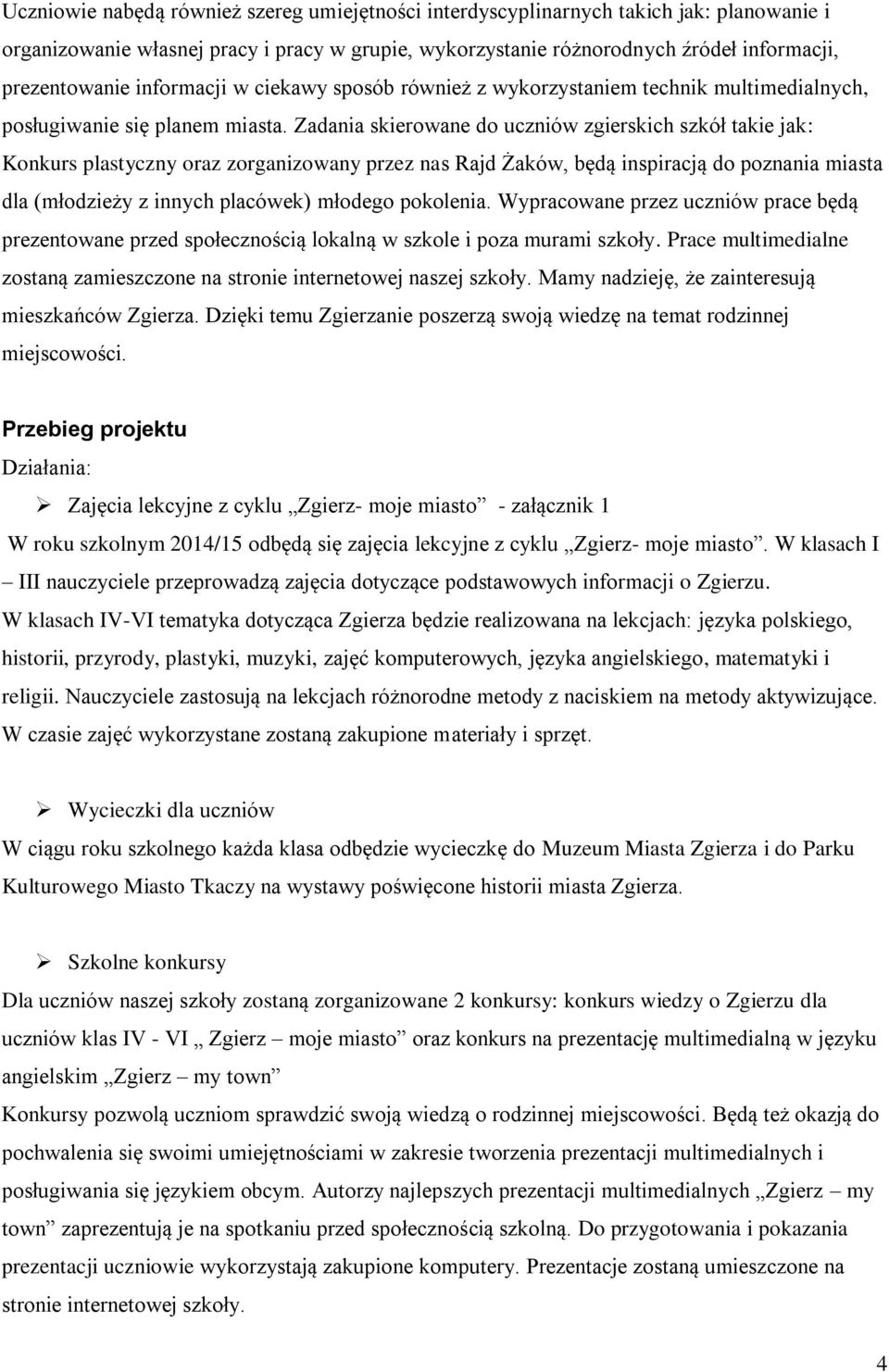 Zadania skierowane do uczniów zgierskich szkół takie jak: Konkurs plastyczny oraz zorganizowany przez nas Rajd Żaków, będą inspiracją do poznania miasta dla (młodzieży z innych placówek) młodego