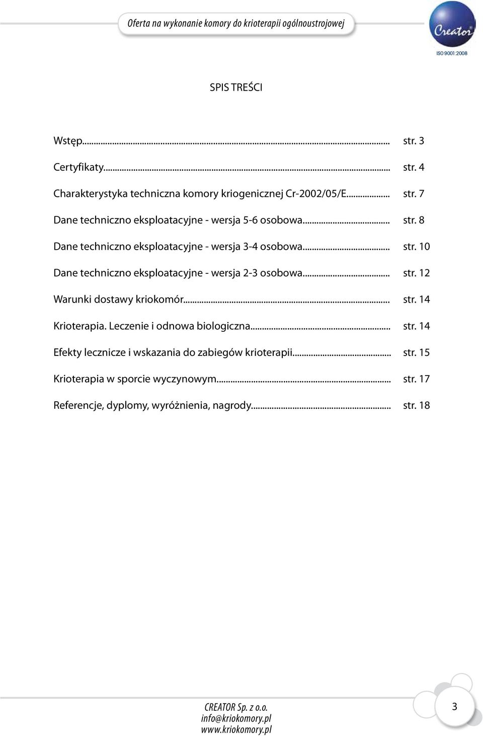 .. str. 14 Krioterapia. Leczenie i odnowa biologiczna... str. 14 Efekty lecznicze i wskazania do zabiegów krioterapii... str. 15 Krioterapia w sporcie wyczynowym.