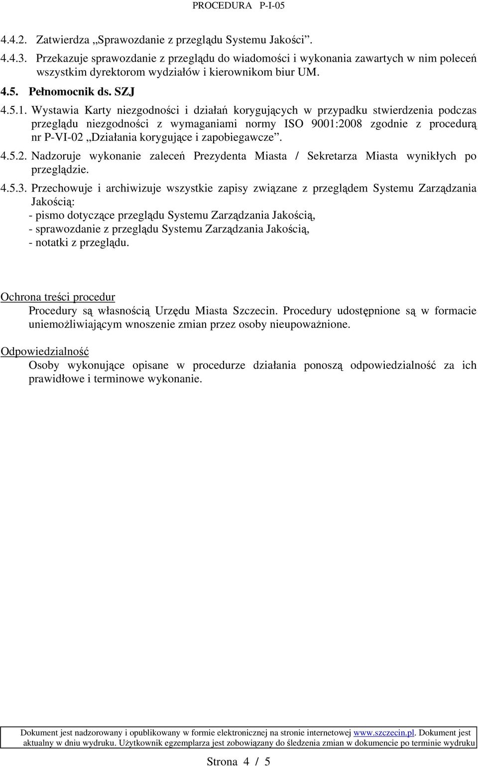 Wystawia Karty niezgodności i działań korygujących w przypadku stwierdzenia podczas przeglądu niezgodności z wymaganiami normy ISO 9001:2008 zgodnie z procedurą nr P-VI-02 Działania korygujące i