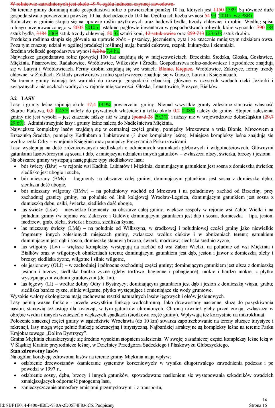 Rolnictwo w gminie skupia się na uprawie roślin użytkowych oraz hodowli bydła, trzody chlewnej i drobiu. Według spisu rolnego przeprowadzonego w 2002 2010 r.