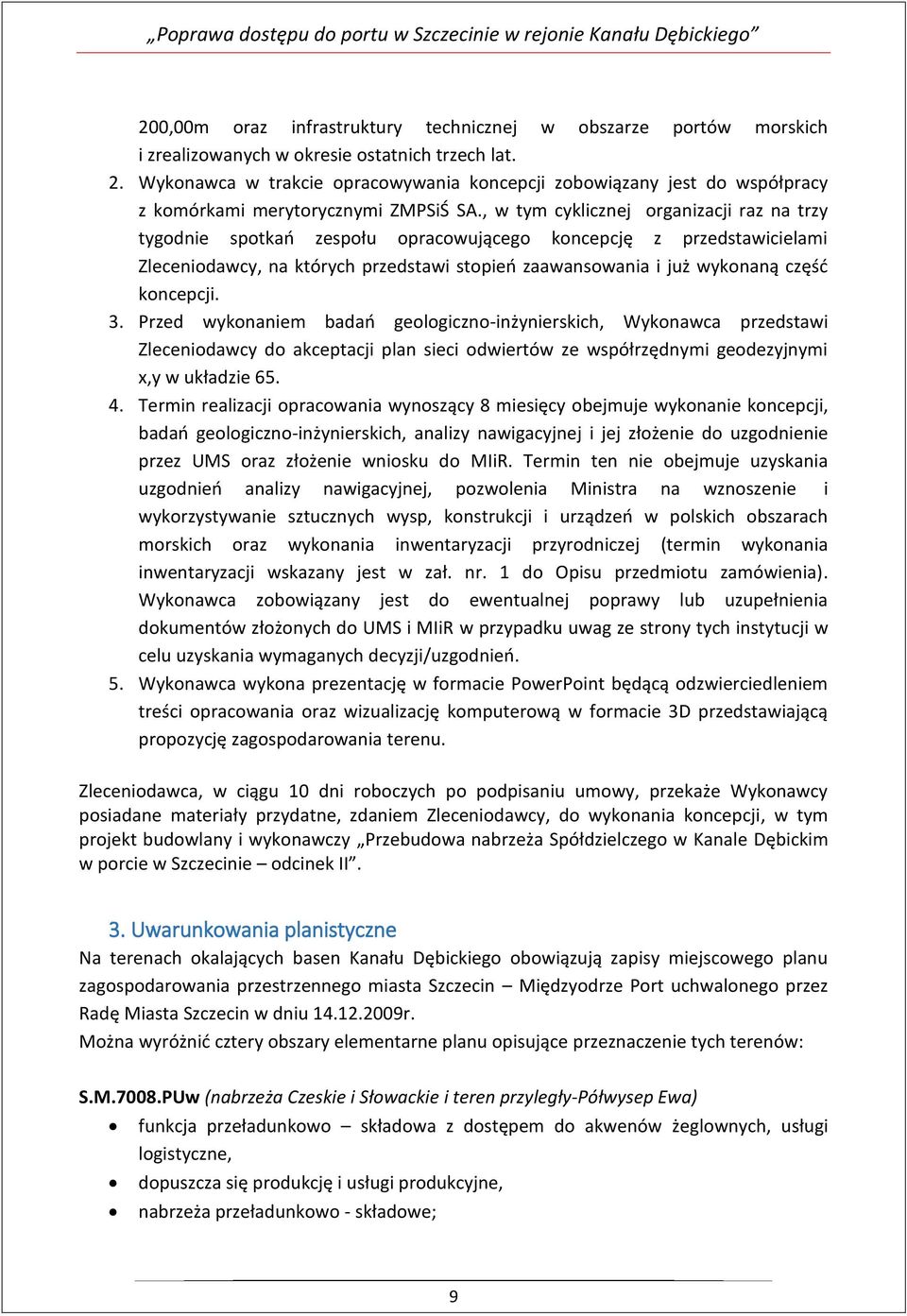 , w tym cyklicznej organizacji raz na trzy tygodnie spotkań zespołu opracowującego koncepcję z przedstawicielami Zleceniodawcy, na których przedstawi stopień zaawansowania i już wykonaną część