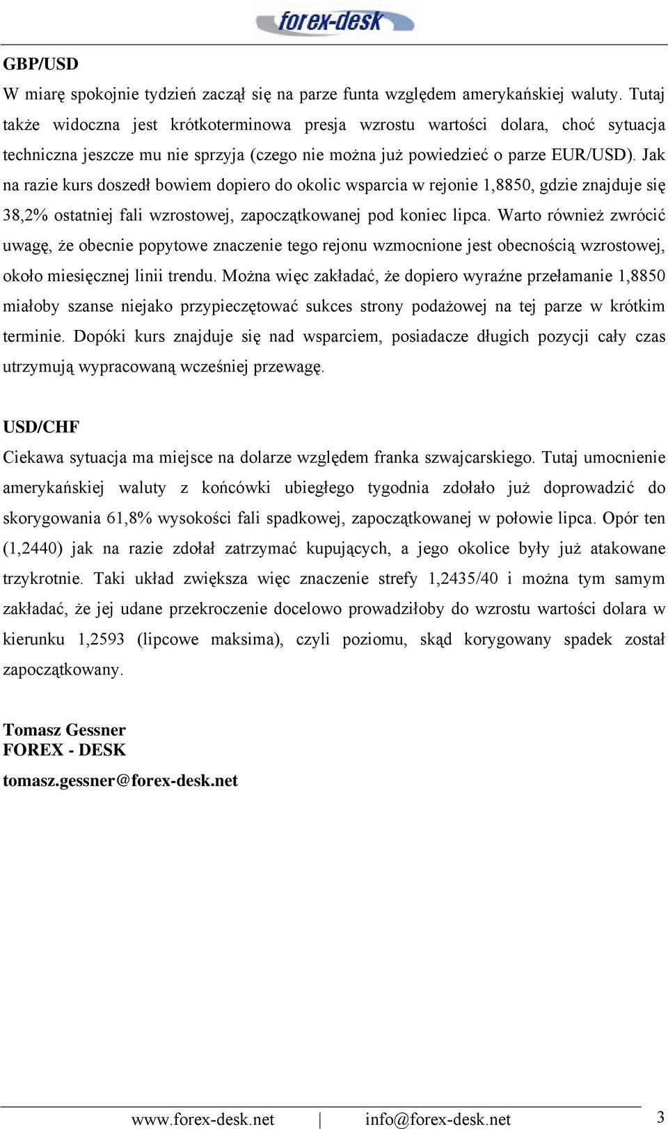 Jak na razie kurs doszedł bowiem dopiero do okolic wsparcia w rejonie 1,8850, gdzie znajduje się 38,2% ostatniej fali wzrostowej, zapoczątkowanej pod koniec lipca.