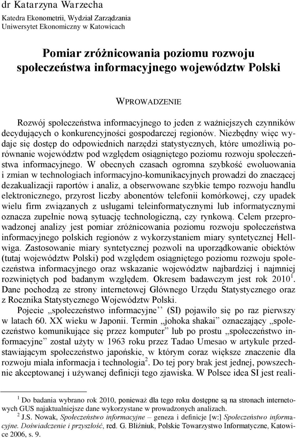 Niezbędny więc wydaje się dostęp do odpowiednich narzędzi statystycznych, które umożliwią porównanie województw pod względem osiągniętego poziomu rozwoju społeczeństwa informacyjnego.
