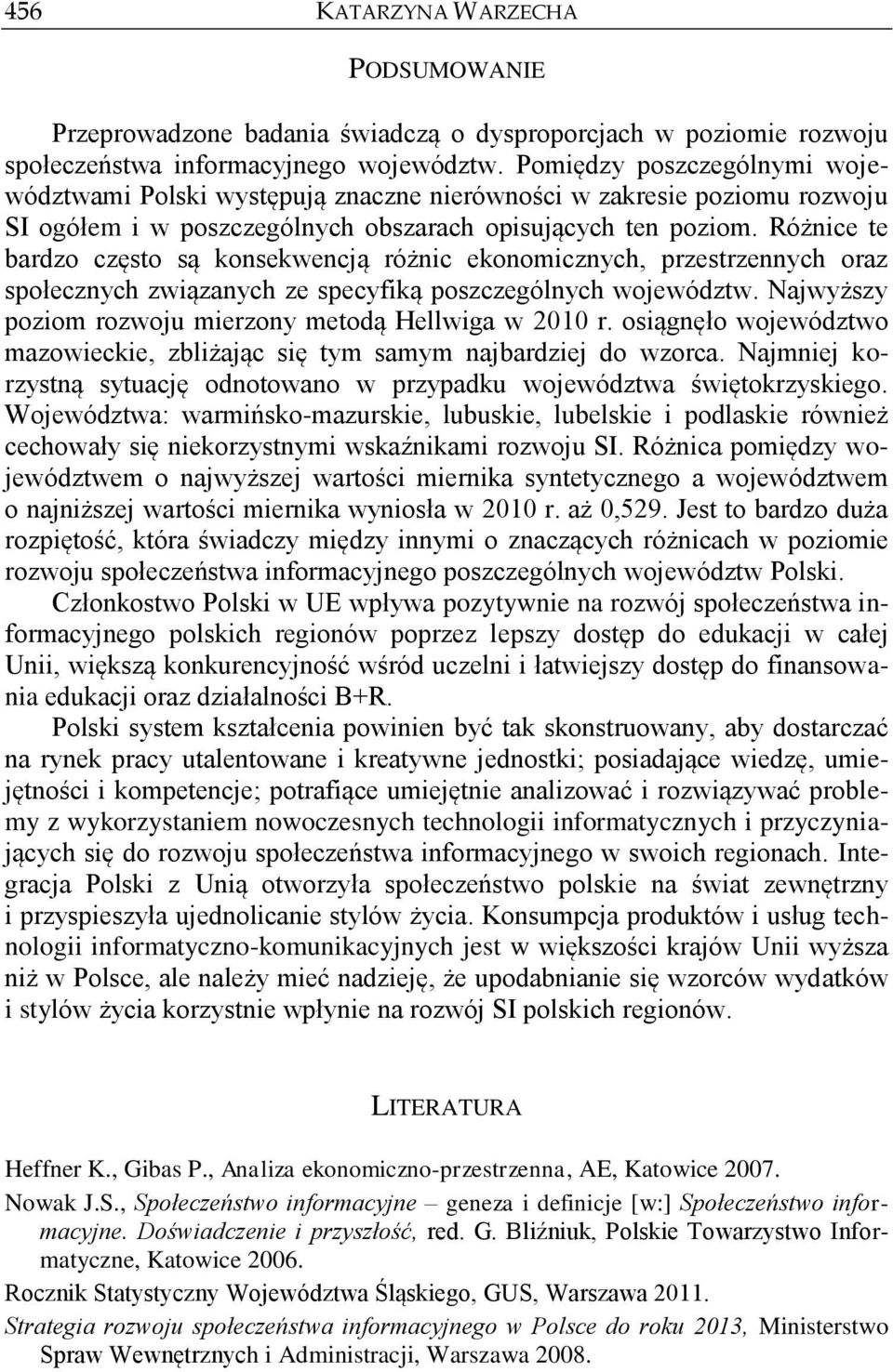 Różnice te bardzo często są konsekwencją różnic ekonomicznych, przestrzennych oraz społecznych związanych ze specyfiką poszczególnych województw.