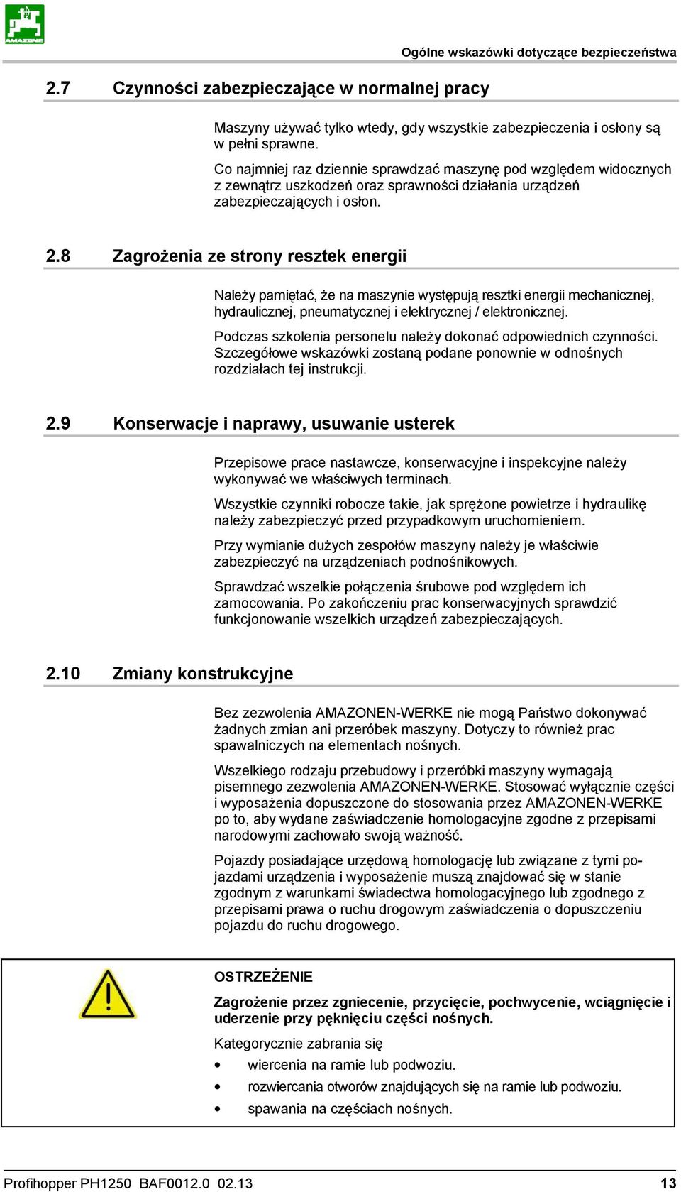 8 Zagrożenia ze strony resztek energii Należy pamiętać, że na maszynie występują resztki energii mechanicznej, hydraulicznej, pneumatycznej i elektrycznej / elektronicznej.