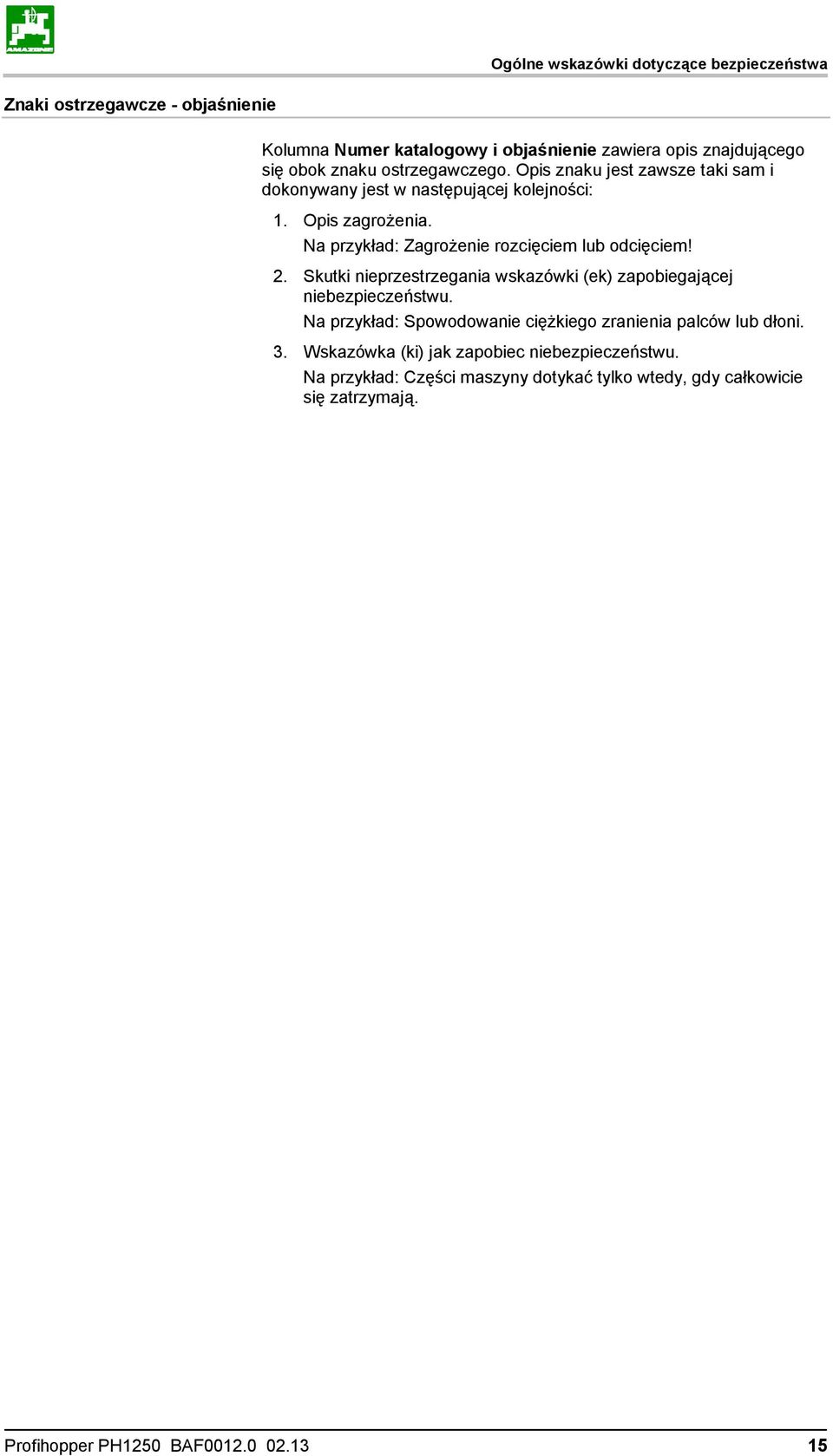 Na przykład: Zagrożenie rozcięciem lub odcięciem! 2. Skutki nieprzestrzegania wskazówki (ek) zapobiegającej niebezpieczeństwu.