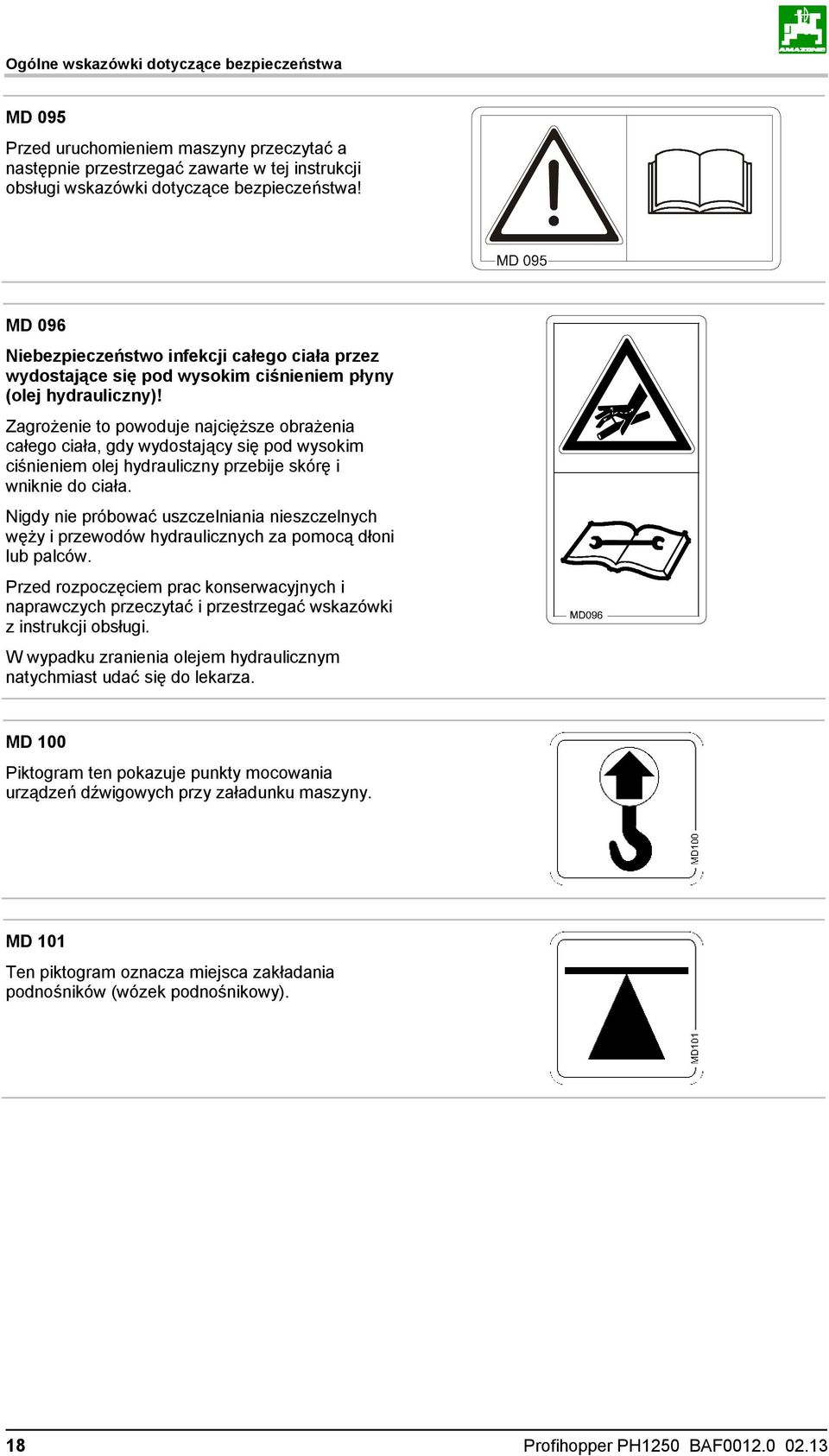 Zagrożenie to powoduje najcięższe obrażenia całego ciała, gdy wydostający się pod wysokim ciśnieniem olej hydrauliczny przebije skórę i wniknie do ciała.