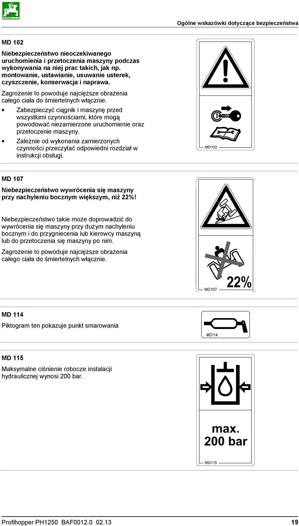 Zabezpieczyć ciągnik i maszynę przed wszystkimi czynnościami, które mogą powodować niezamierzone uruchomienie oraz przetoczenie maszyny.