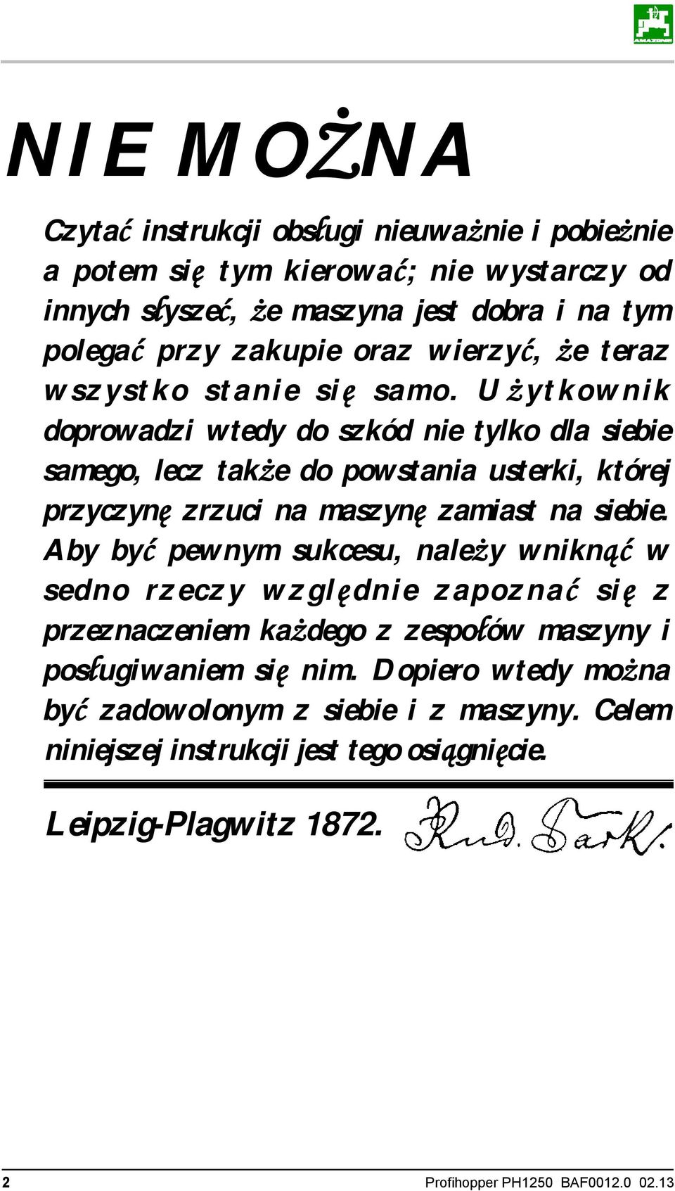 Użytkownik doprowadzi wtedy do szkód nie tylko dla siebie samego, lecz także do powstania usterki, której przyczynę zrzuci na maszynę zamiast na siebie.