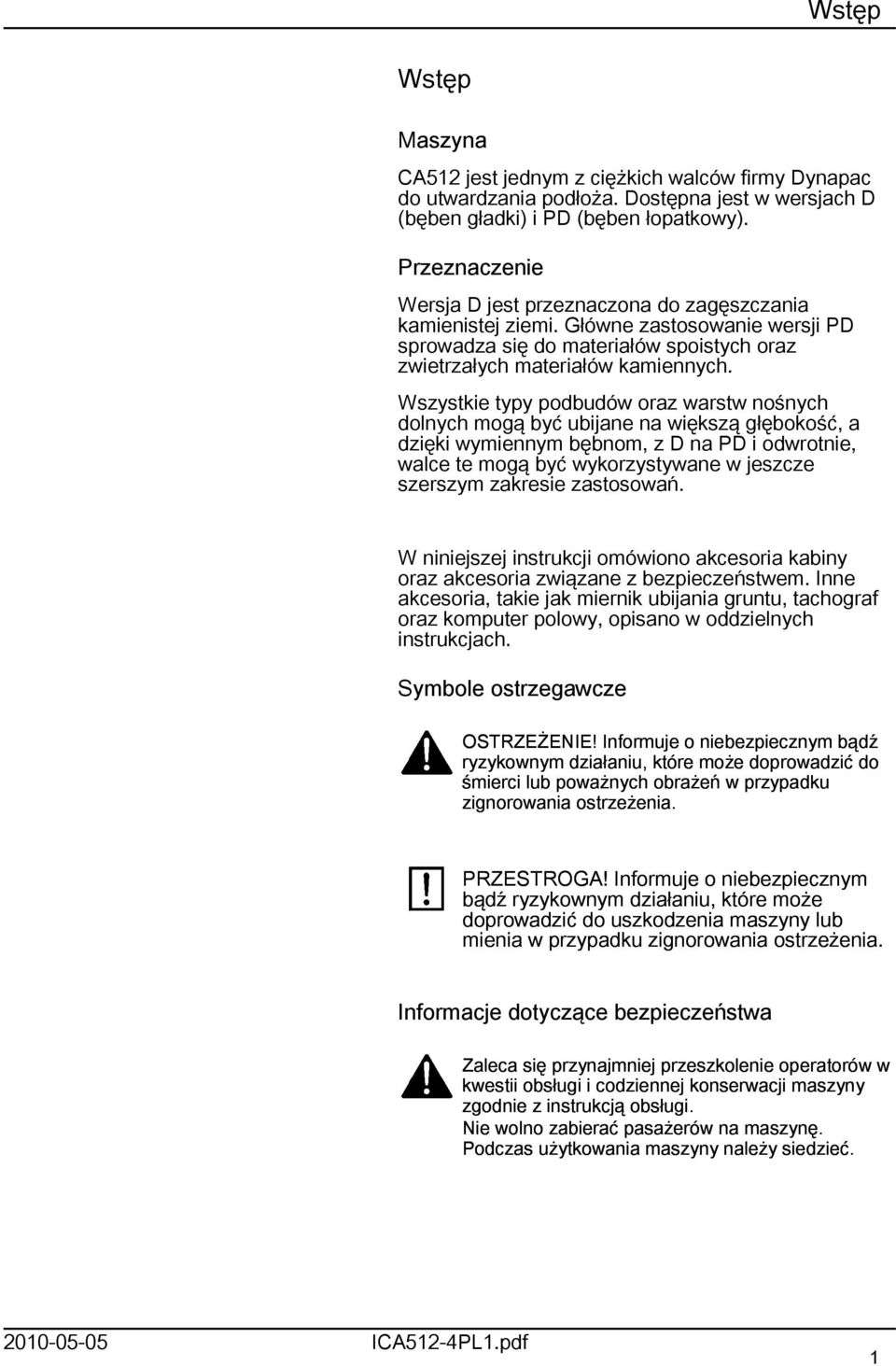 Wszystkie typy podbudów oraz warstw nośnych dolnych mogą być ubijane na większą głębokość, a dzięki wymiennym bębnom, z D na PD i odwrotnie, walce te mogą być wykorzystywane w jeszcze szerszym