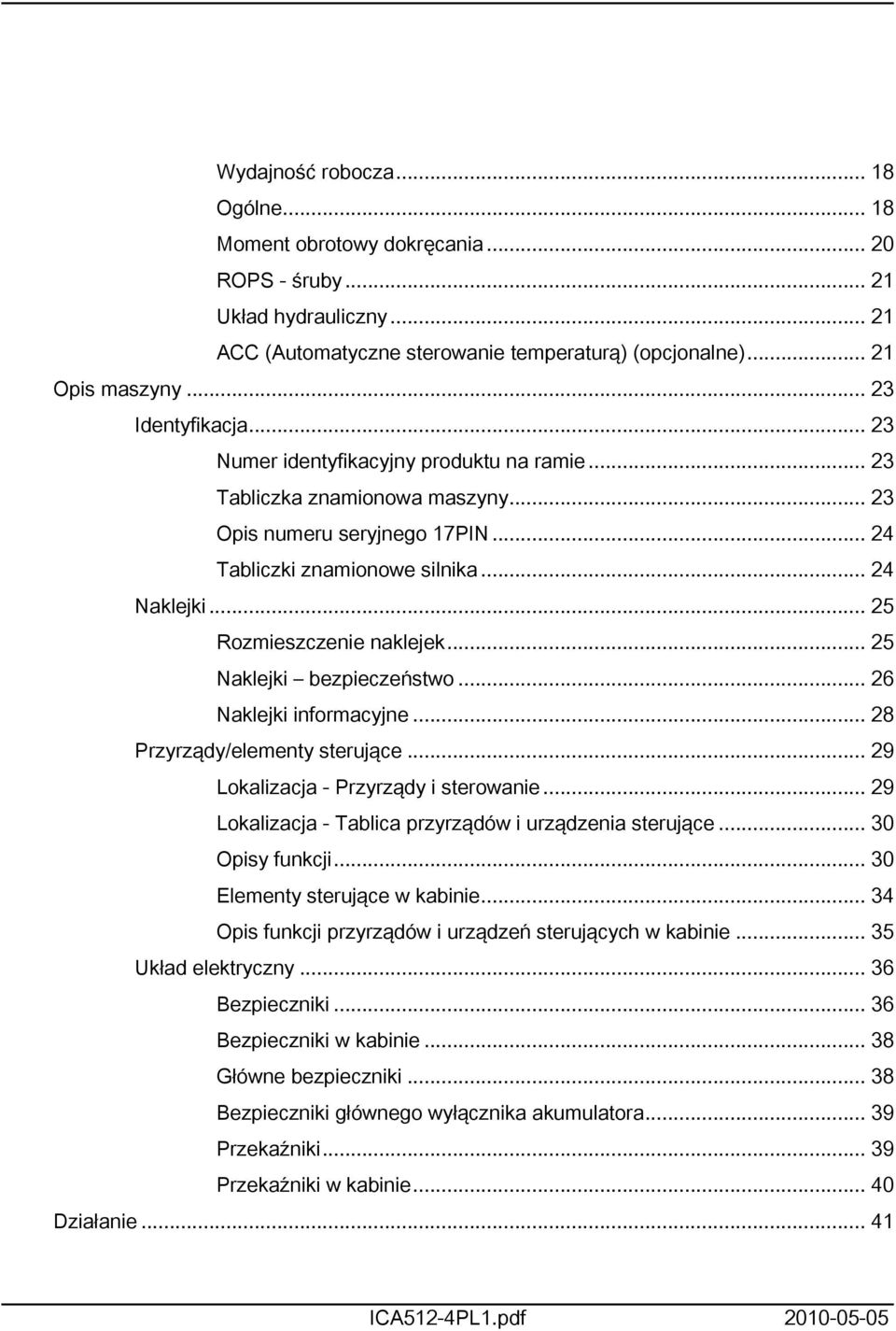 .. 25 Rozmieszczenie naklejek... 25 Naklejki bezpieczeństwo... 26 Naklejki informacyjne... 28 Przyrządy/elementy sterujące... 29 Lokalizacja - Przyrządy i sterowanie.