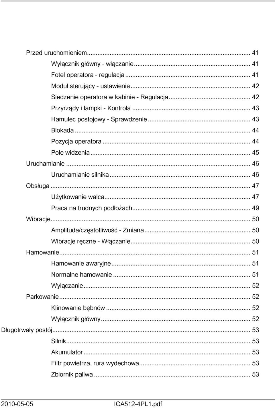 .. 47 Użytkowanie walca... 47 Praca na trudnych podłożach... 49 Wibracje... 50 Amplituda/częstotliwość - Zmiana... 50 Wibracje ręczne - Włączanie... 50 Hamowanie... 5 Hamowanie awaryjne.