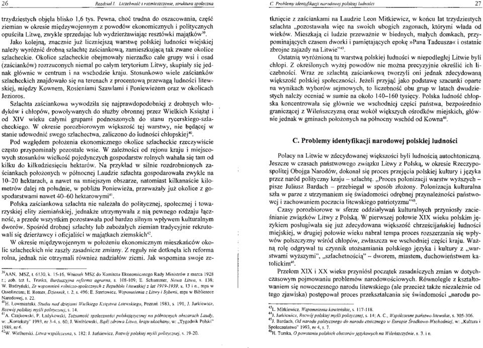 kolejną, znacznie już liczniejszą warstwę polskiej ludności wiejskiej należy wyróżnić drobną szlachtę zaściankową, zamieszkującątak zwane okolice szlacheckie.