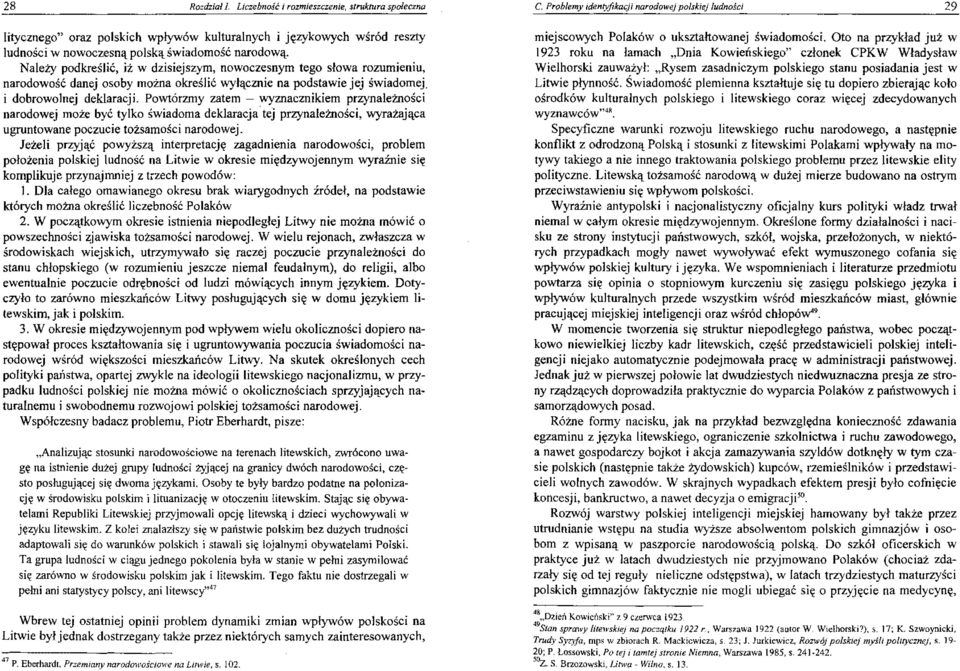 Należy podkreślić, iż w dzisiejszym, nowoczesnym tego słowa rozumieniu, narodowość danej osoby można określić wyłącznie na podstawie jej świadomej. i dobrowolnej deklaracji.