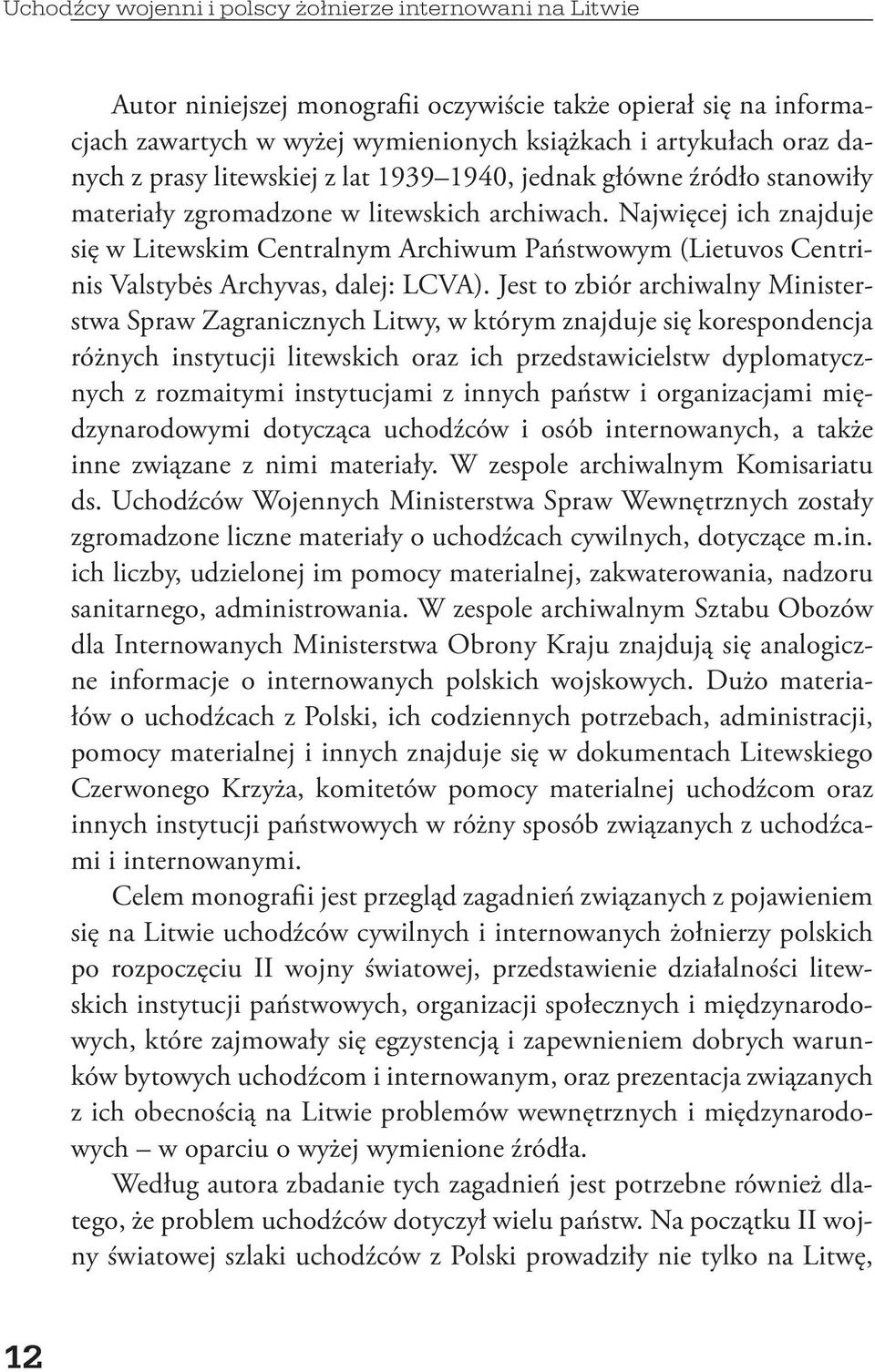Najwięcej ich znajduje się w Litewskim Centralnym Archiwum Państwowym (Lietuvos Centrinis Valstybės Archyvas, dalej: LCVA).