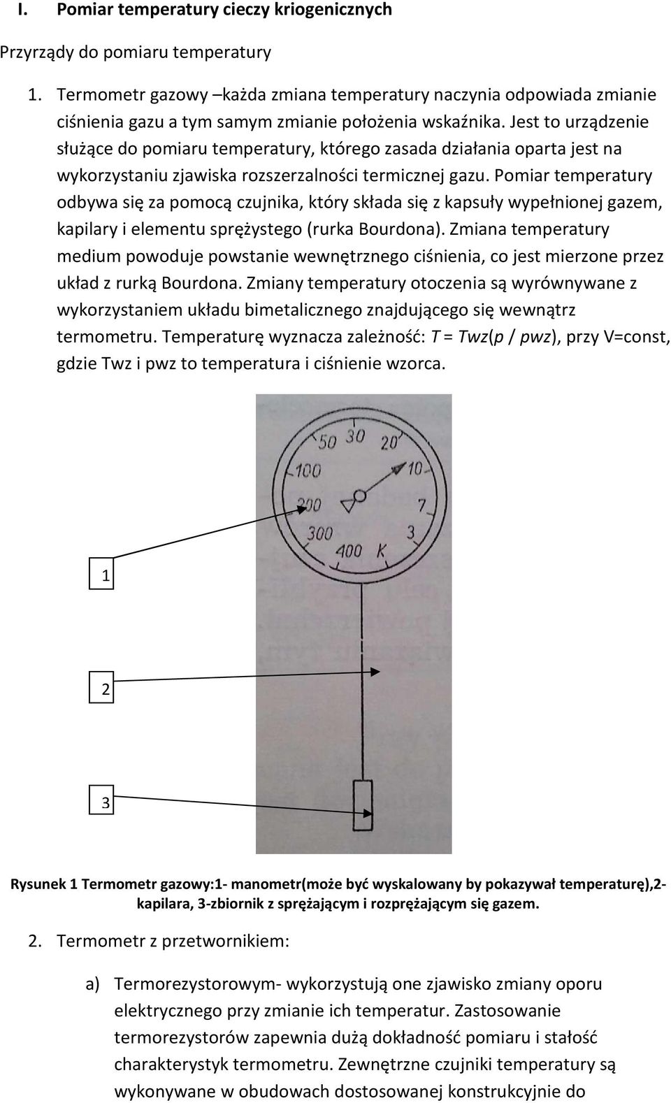 Jest to urządzenie służące do pomiaru temperatury, którego zasada działania oparta jest na wykorzystaniu zjawiska rozszerzalności termicznej gazu.