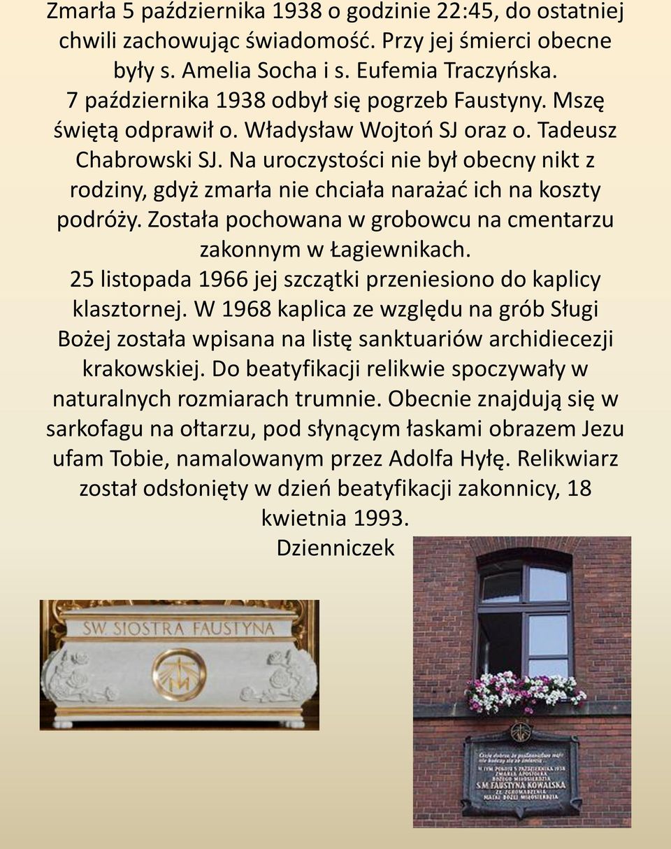 Na uroczystości nie był obecny nikt z rodziny, gdyż zmarła nie chciała narażać ich na koszty podróży. Została pochowana w grobowcu na cmentarzu zakonnym w Łagiewnikach.