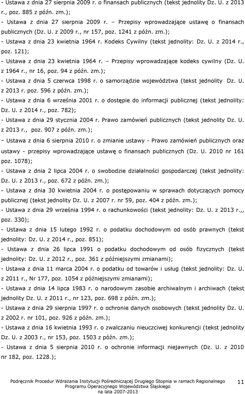 Przepisy wprowadzające kodeks cywilny (Dz. U. z 1964 r., nr 16, poz. 94 z późn. zm.); - Ustawa z dnia 5 czerwca 1998 r. o samorządzie województwa (tekst jednolity Dz. U. z 2013 r. poz. 596 z późn. zm.); - Ustawa z dnia 6 września 2001 r.