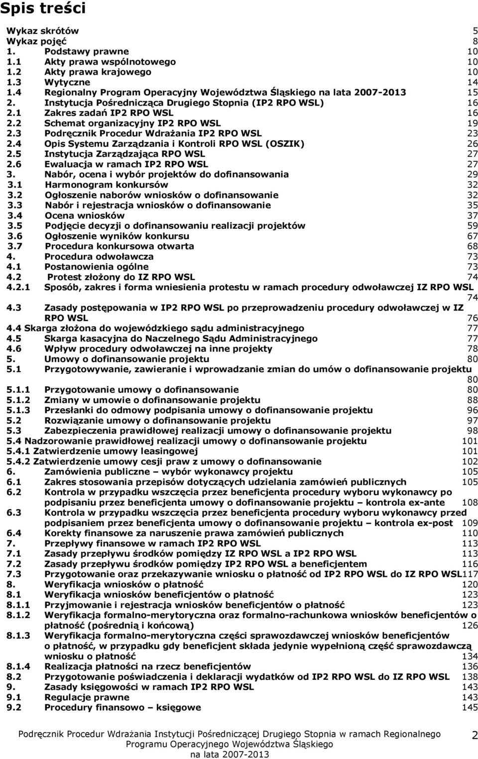 3 Podręcznik Procedur Wdrażania IP2 RPO WSL 23 2.4 Opis Systemu Zarządzania i Kontroli RPO WSL (OSZIK) 26 2.5 Instytucja Zarządzająca RPO WSL 27 2.6 Ewaluacja w ramach IP2 RPO WSL 27 3.