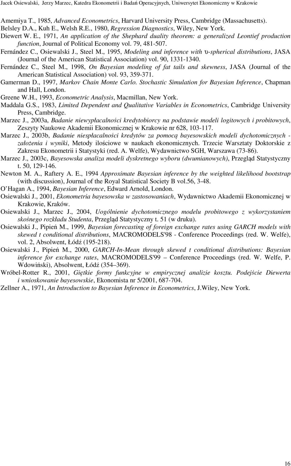 Fernández C., Osewalsk J., Seel M., 995, Modelng and nference wh υ-sphercal dsrbuons, JASA (Journal of he Amercan Sascal Assocaon) vol. 90, 33-340. Fernández C., Seel M., 998, On Bayesan modelng of fa als and skewness, JASA (Journal of he Amercan Sascal Assocaon) vol.