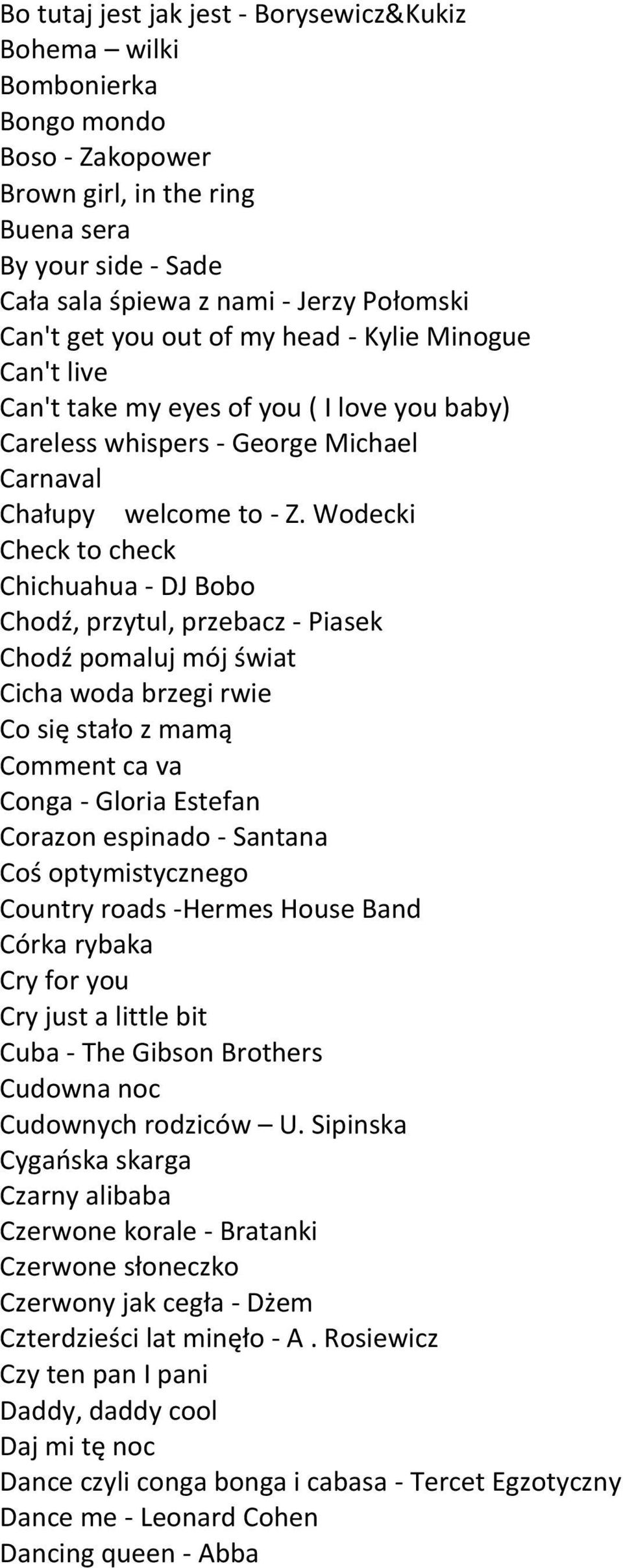Wodecki Check to check Chichuahua - DJ Bobo Chodź, przytul, przebacz - Piasek Chodź pomaluj mój świat Cicha woda brzegi rwie Co się stało z mamą Comment ca va Conga - Gloria Estefan Corazon espinado