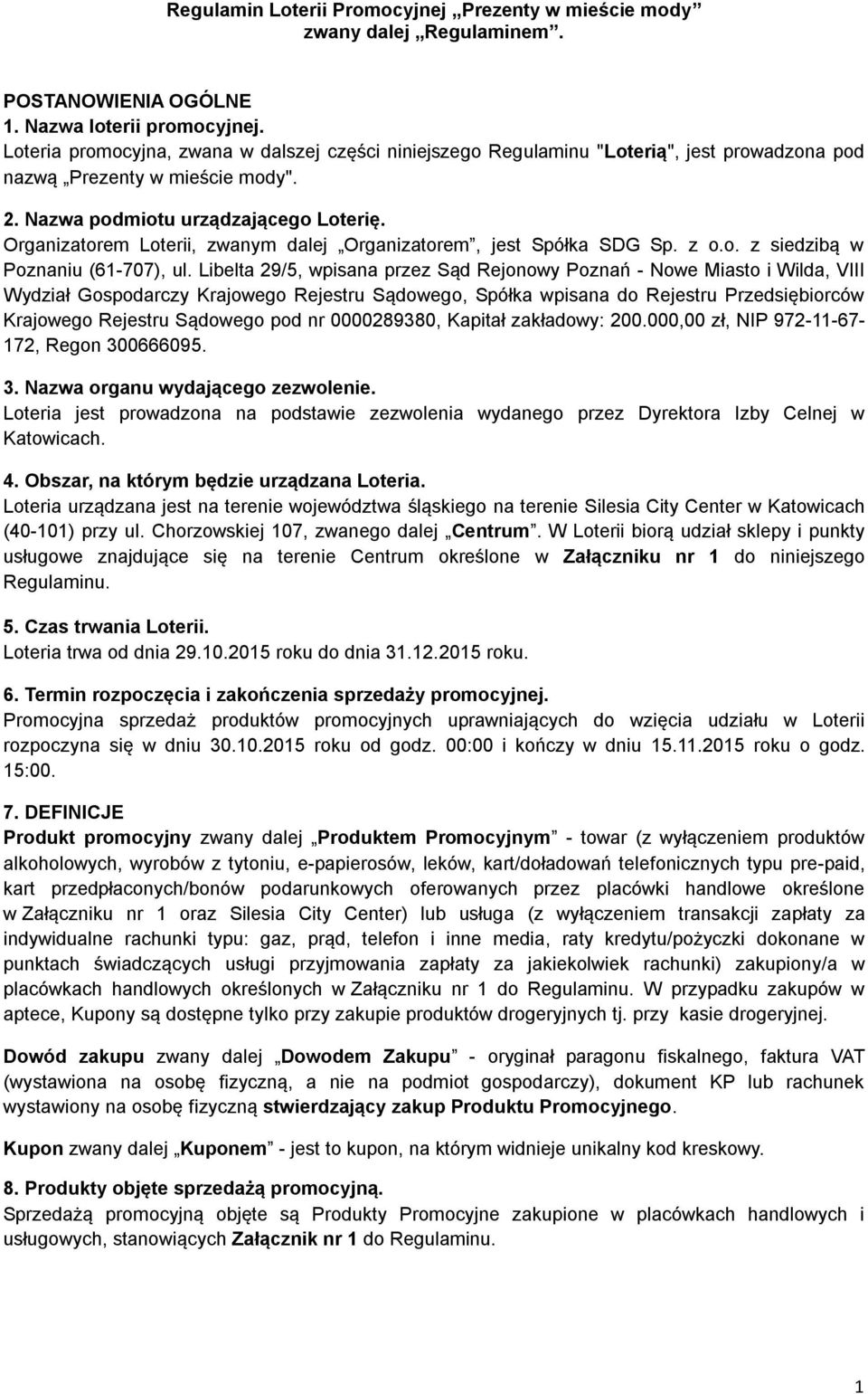Organizatorem Loterii, zwanym dalej Organizatorem, jest Spółka SDG Sp. z o.o. z siedzibą w Poznaniu (61-707), ul.