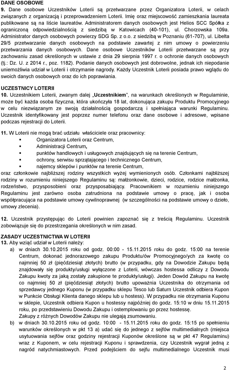 Administratorem danych osobowych jest Helios SCC Spółka z ograniczoną odpowiedzialnością z siedzibą w Katowicach (40-101), ul. Chorzowska 109a. Administrator danych osobowych powierzy SDG Sp. z o.o. z siedzibą w Poznaniu (61-707), ul.