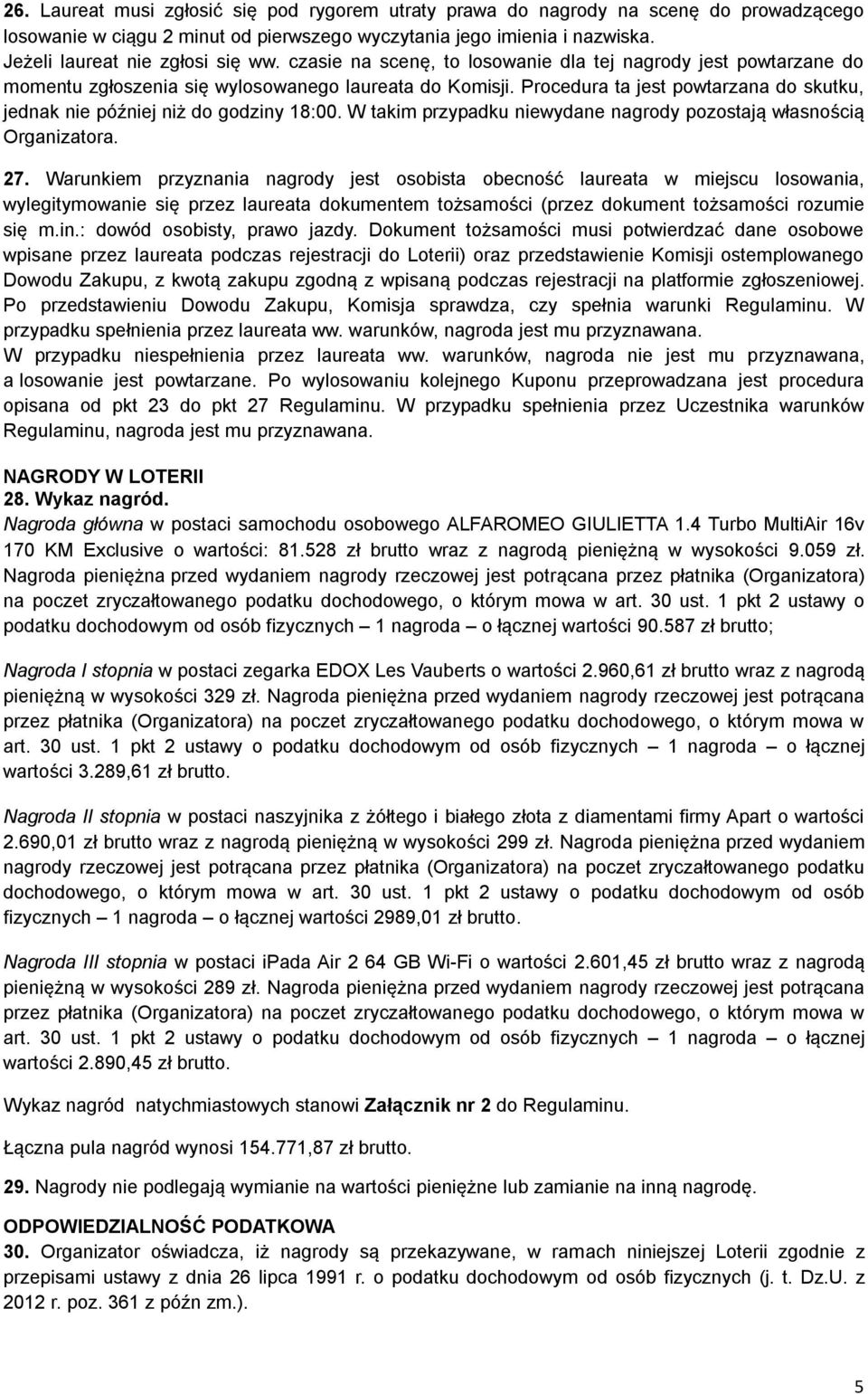 Procedura ta jest powtarzana do skutku, jednak nie później niż do godziny 18:00. W takim przypadku niewydane nagrody pozostają własnością Organizatora. 27.
