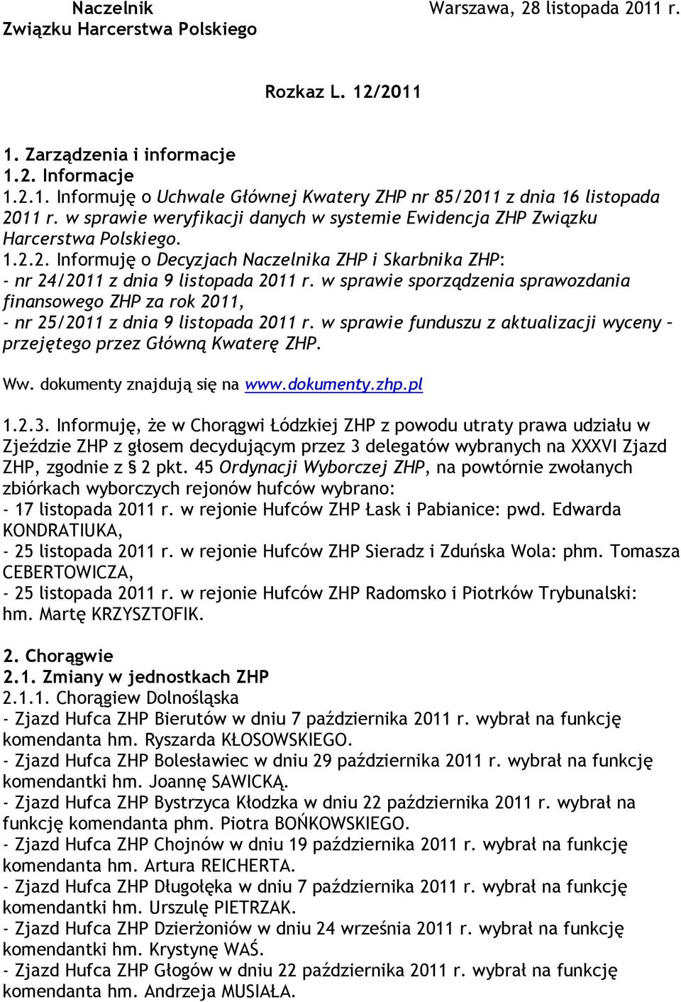 w sprawie sporządzenia sprawozdania finansowego ZHP za rok 2011, - nr 25/2011 z dnia 9 listopada 2011 r. w sprawie funduszu z aktualizacji wyceny przejętego przez Główną Kwaterę ZHP. Ww.