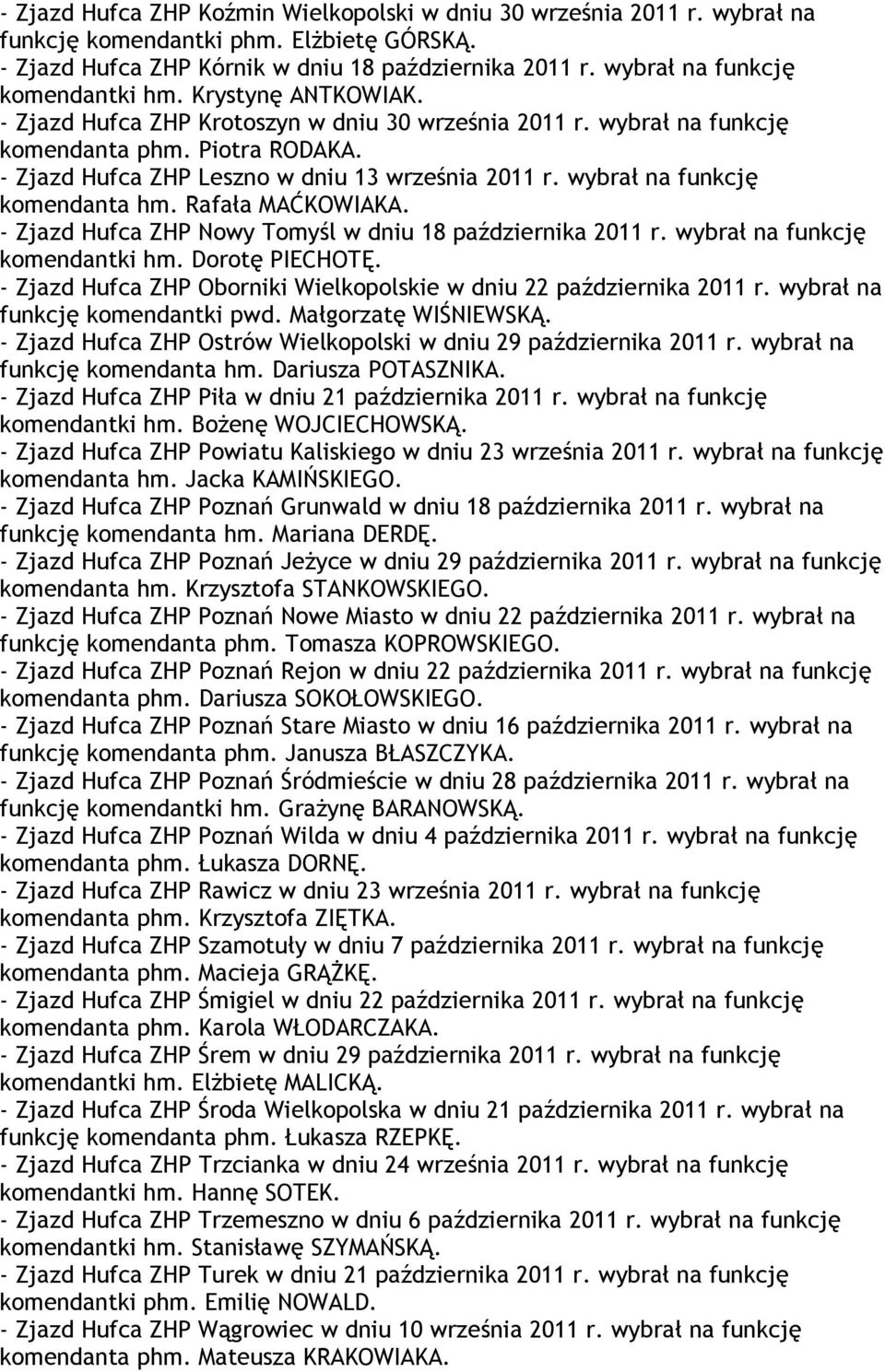 - Zjazd Hufca ZHP Leszno w dniu 13 września 2011 r. wybrał na funkcję komendanta hm. Rafała MAĆKOWIAKA. - Zjazd Hufca ZHP Nowy Tomyśl w dniu 18 października 2011 r. wybrał na funkcję komendantki hm.