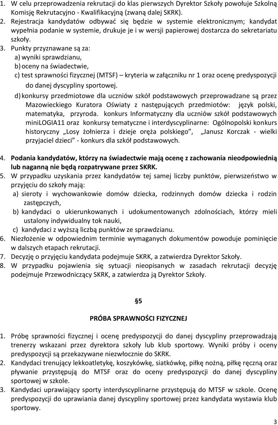 Punkty przyznawane są za: a) wyniki sprawdzianu, b) oceny na świadectwie, c) test sprawności fizycznej (MTSF) kryteria w załączniku nr 1 oraz ocenę predyspozycji do danej dyscypliny sportowej.