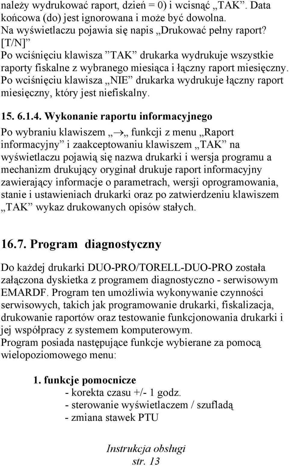 Po wciśnięciu klawisza NIE drukarka wydrukuje łączny raport miesięczny, który jest niefiskalny. 15. 6.1.4.