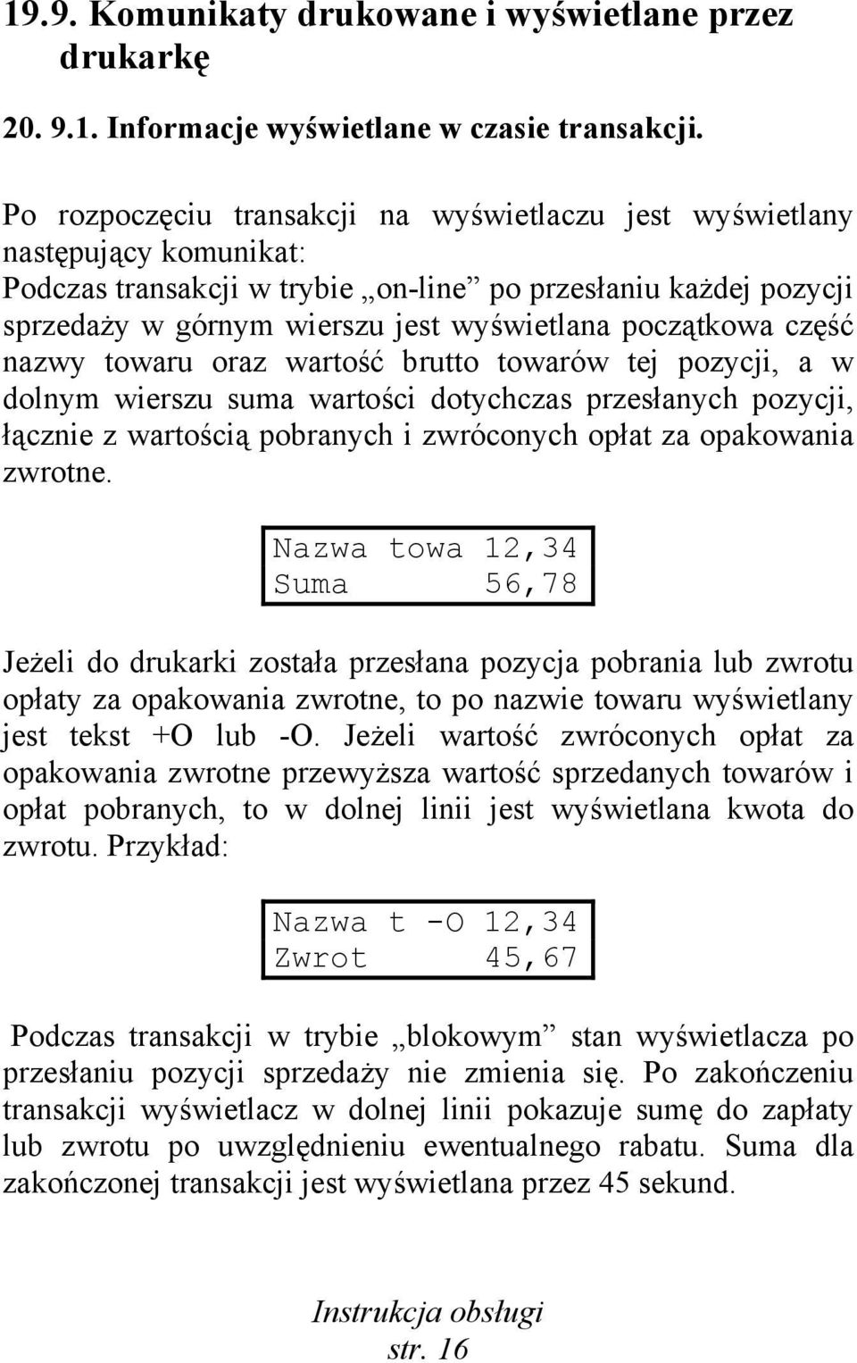 początkowa część nazwy towaru oraz wartość brutto towarów tej pozycji, a w dolnym wierszu suma wartości dotychczas przesłanych pozycji, łącznie z wartością pobranych i zwróconych opłat za opakowania