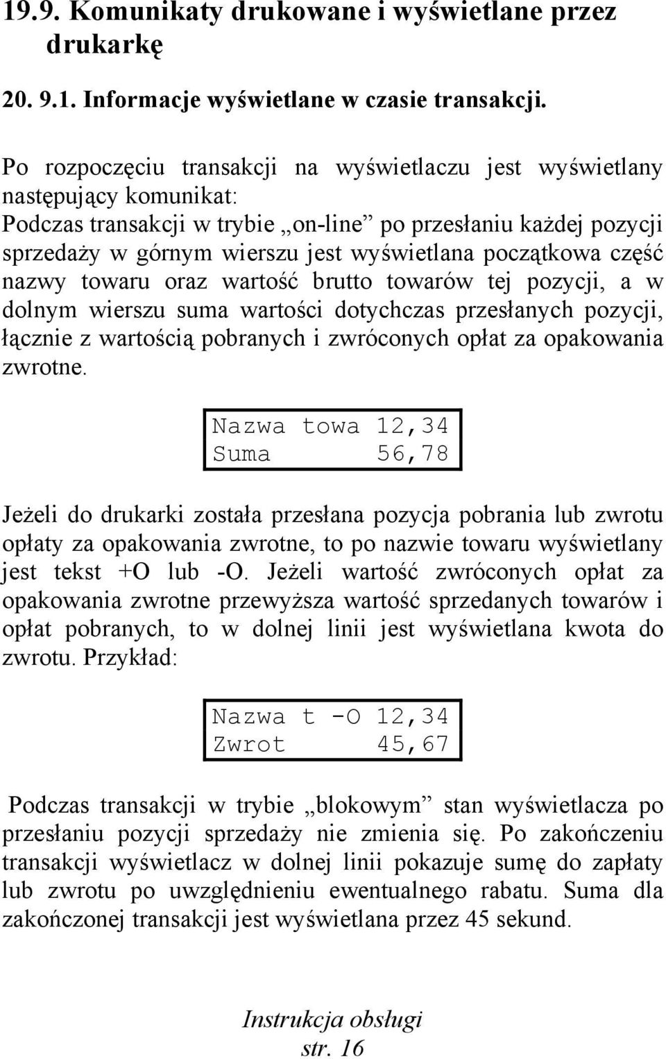 początkowa część nazwy towaru oraz wartość brutto towarów tej pozycji, a w dolnym wierszu suma wartości dotychczas przesłanych pozycji, łącznie z wartością pobranych i zwróconych opłat za opakowania