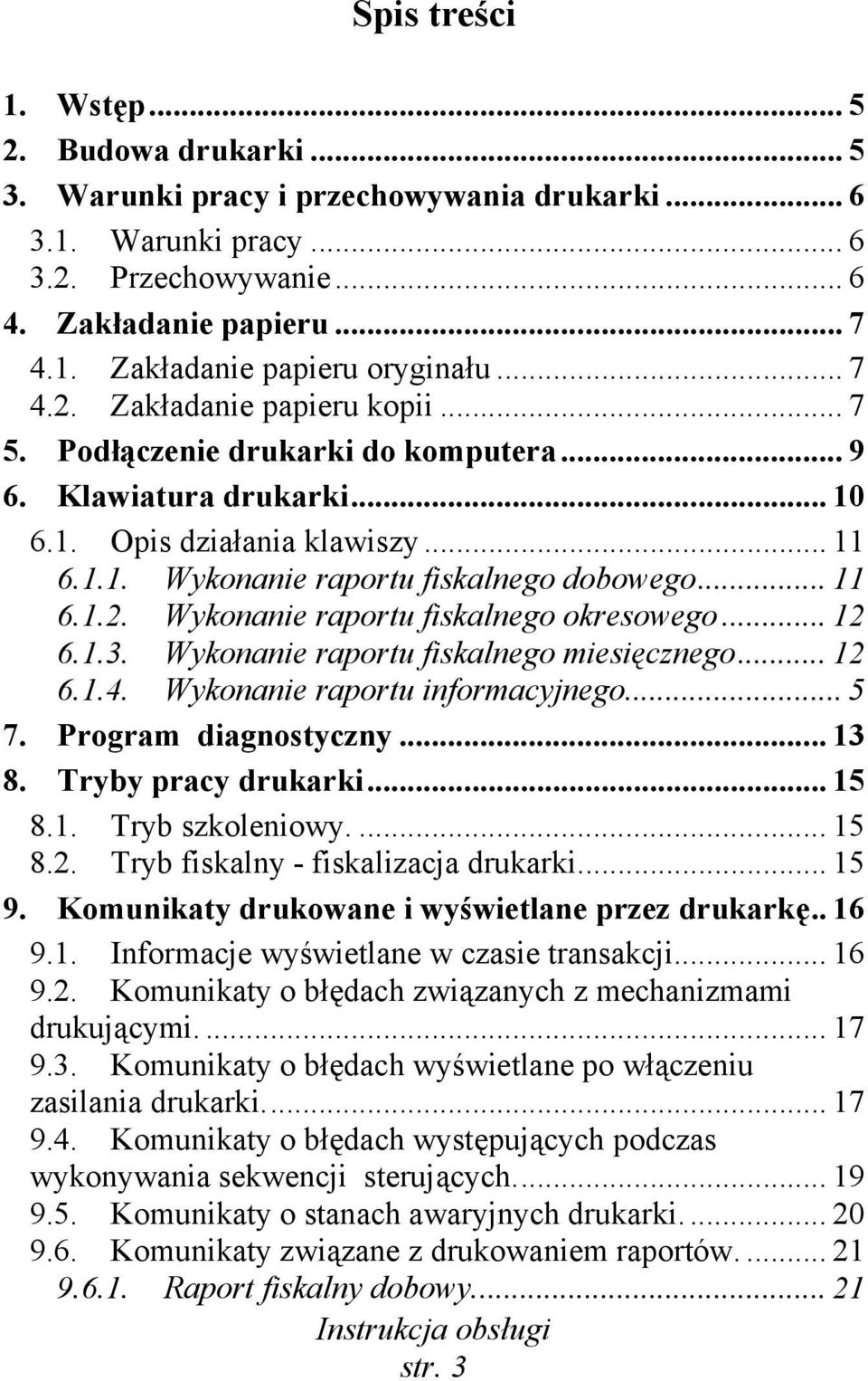 .. 12 6.1.3. Wykonanie raportu fiskalnego miesięcznego... 12 6.1.4. Wykonanie raportu informacyjnego... 5 7. Program diagnostyczny... 13 8. Tryby pracy drukarki... 15 8.1. Tryb szkoleniowy.... 15 8.2. Tryb fiskalny - fiskalizacja drukarki.