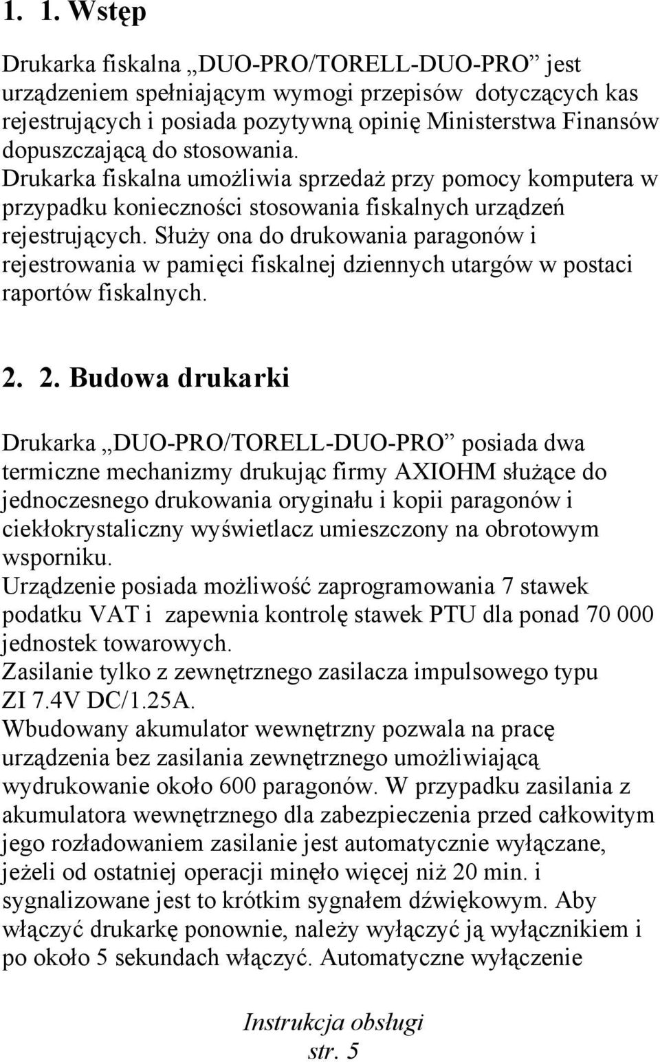 Służy ona do drukowania paragonów i rejestrowania w pamięci fiskalnej dziennych utargów w postaci raportów fiskalnych. 2.